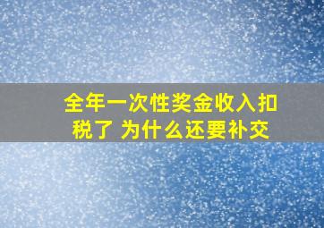 全年一次性奖金收入扣税了 为什么还要补交